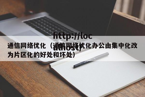 通信网络优化（通信网络优化办公由集中化改为片区化的好处和坏处）